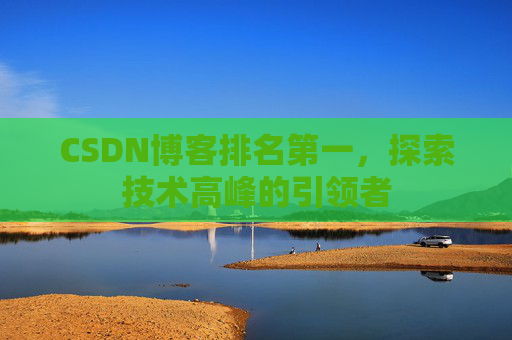 CSDN博客排名第一，探索技术高峰的引领者